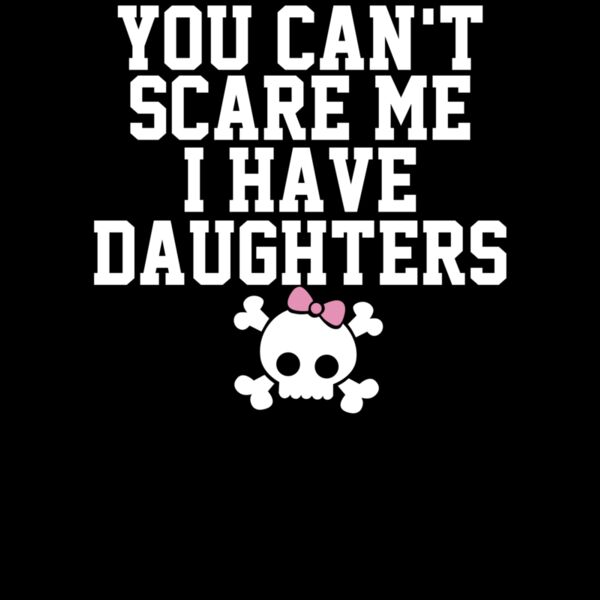 000297 You Can t Scare Me I Have A Daughters ctp Thumbnail